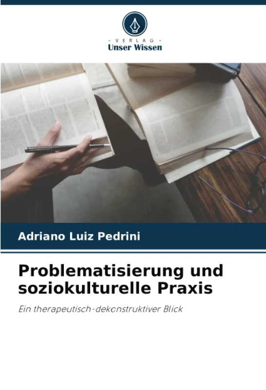 Problematisierung und soziokulturelle Praxis: Ein therapeutisch-dekonstruktiver Blick
