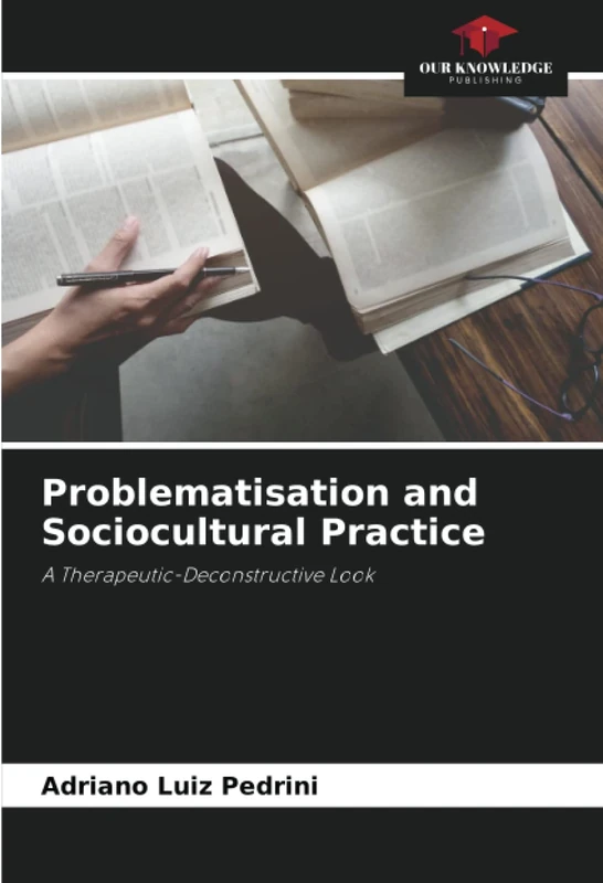 Problematisation and Sociocultural Practice: A Therapeutic-Deconstructive Look