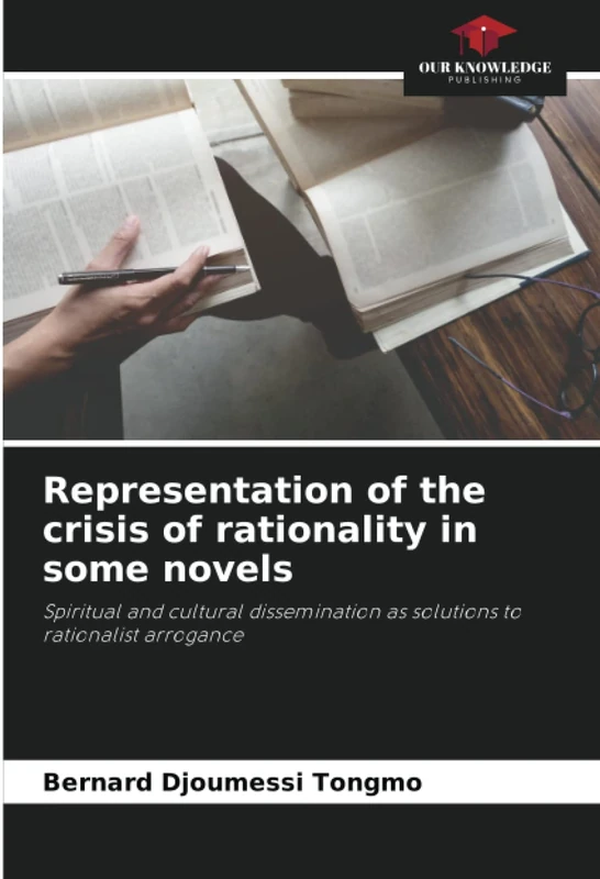 Representation of the crisis of rationality in some novels: Spiritual and cultural dissemination as solutions to rationalist arrogance
