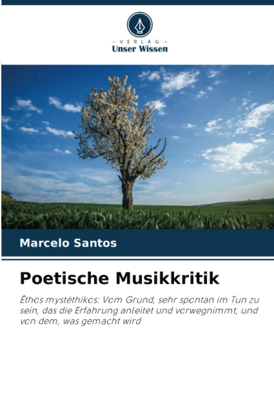 Poetische Musikkritik: Êthos mystéthikos: Vom Grund, sehr spontan im Tun zu sein, das die Erfahrung anleitet und vorwegnimmt, und von dem, was gemacht wird