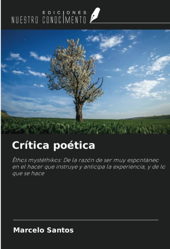 Crítica poética: Êthos mystéthikos: De la razón de ser muy espontáneo en el hacer que instruye y anticipa la experiencia, y de lo que se hace