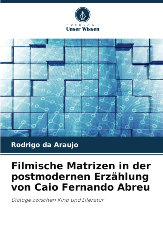 Filmische Matrizen in der postmodernen Erzählung von Caio Fernando Abreu: Dialoge zwischen Kino und Literatur
