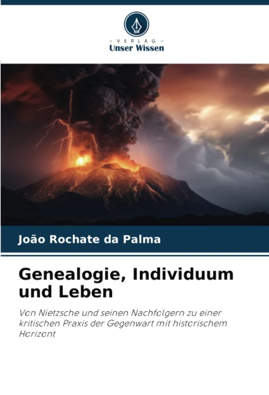 Genealogie, Individuum und Leben: Von Nietzsche und seinen Nachfolgern zu einer kritischen Praxis der Gegenwart mit historischem Horizont