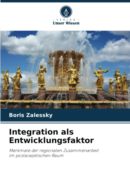 Integration als Entwicklungsfaktor: Merkmale der regionalen Zusammenarbeitim postsowjetischen Raum