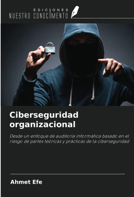 Ciberseguridad organizacional: Desde un enfoque de auditoría informática basado en el riesgo de partes teóricas y prácticas de la ciberseguridad