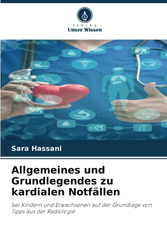 Allgemeines und Grundlegendes zu kardialen Notfällen: bei Kindern und Erwachsenen auf der Grundlage von Tipps aus der Radiologie