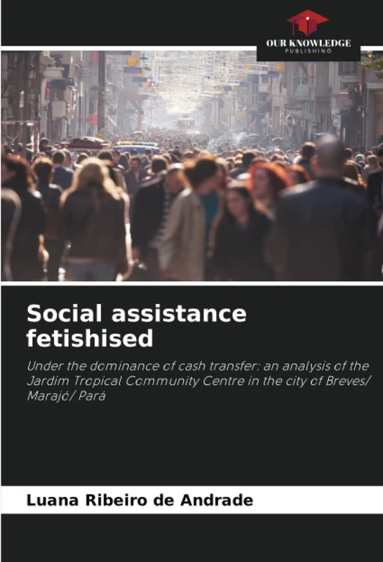 Social assistance fetishised: Under the dominance of cash transfer: an analysis of the Jardim Tropical Community Centre in the city of Breves/ Marajó/ Pará - Image 1