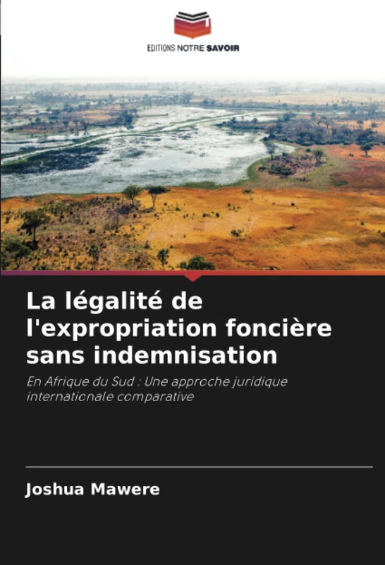 La légalité de l'expropriation foncière sans indemnisation: En Afrique du Sud : Une approche juridique internationale comparative