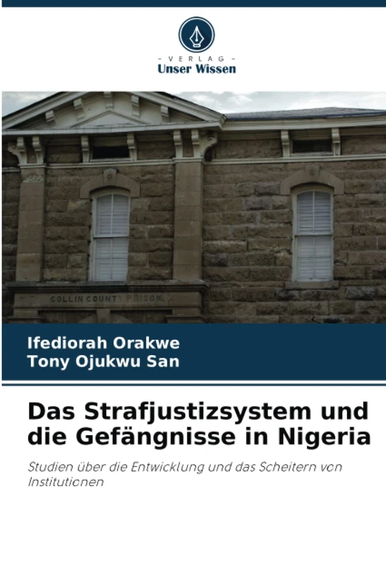 Das Strafjustizsystem und die Gefängnisse in Nigeria: Studien über die Entwicklung und das Scheitern von Institutionen
