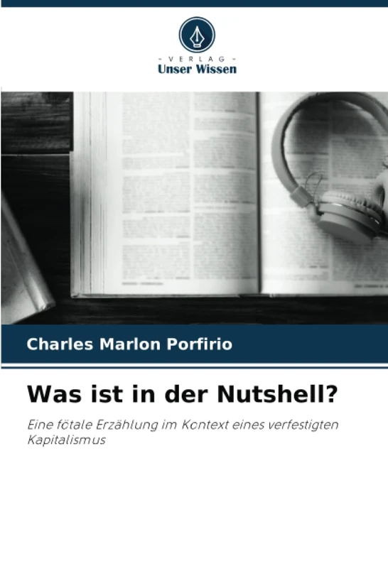 Was ist in der Nutshell?: Eine fötale Erzählung im Kontext eines verfestigten Kapitalismus