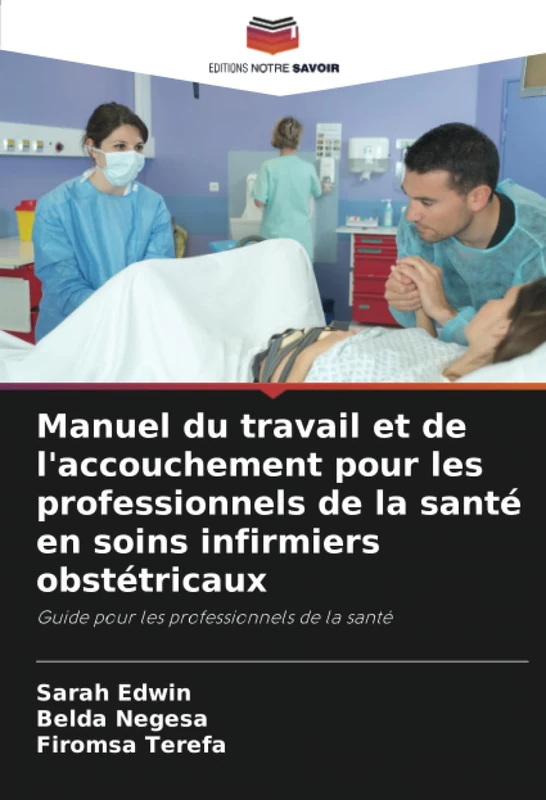 Manuel du travail et de l'accouchement pour les professionnels de la santé en soins infirmiers obstétricaux: Guide pour les professionnels de la santé