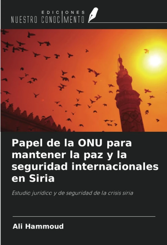 Papel de la ONU para mantener la paz y la seguridad internacionales en Siria: Estudio jurídico y de seguridad de la crisis siria