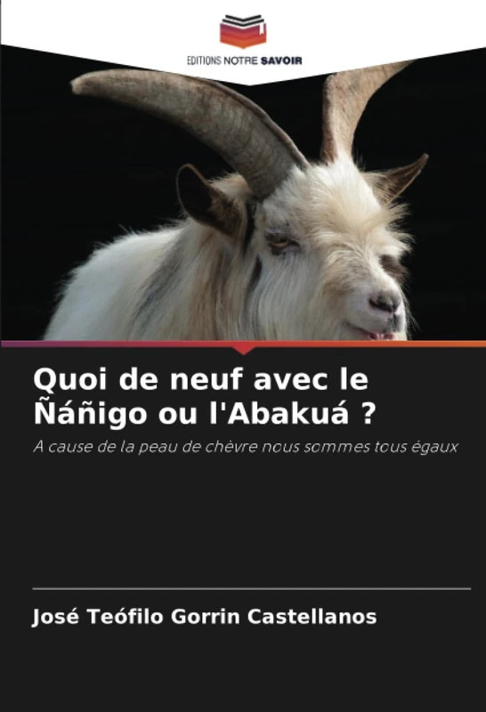 Quoi de neuf avec le Ñáñigo ou l'Abakuá ?: A cause de la peau de chèvre nous sommes tous égaux