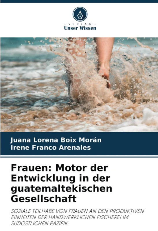 Frauen: Motor der Entwicklung in der guatemaltekischen Gesellschaft: SOZIALE TEILHABE VON FRAUEN AN DEN PRODUKTIVEN EINHEITEN DER HANDWERKLICHEN FISCHEREI IM SÜDÖSTLICHEN PAZIFIK.