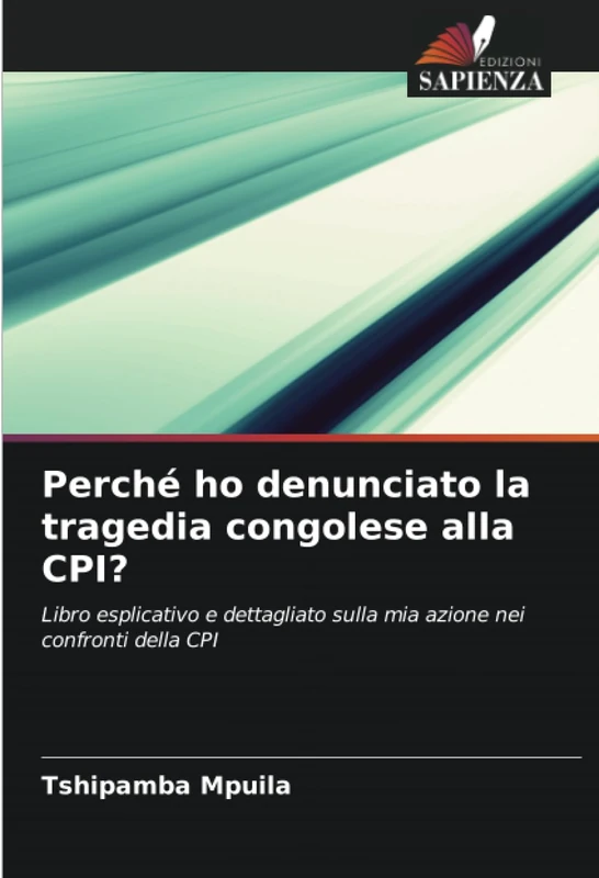 Perché ho denunciato la tragedia congolese alla CPI?: Libro esplicativo e dettagliato sulla mia azione nei confronti della CPI