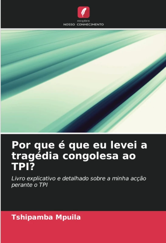 Por que é que eu levei a tragédia congolesa ao TPI?: Livro explicativo e detalhado sobre a minha acção perante o TPI - Image 1