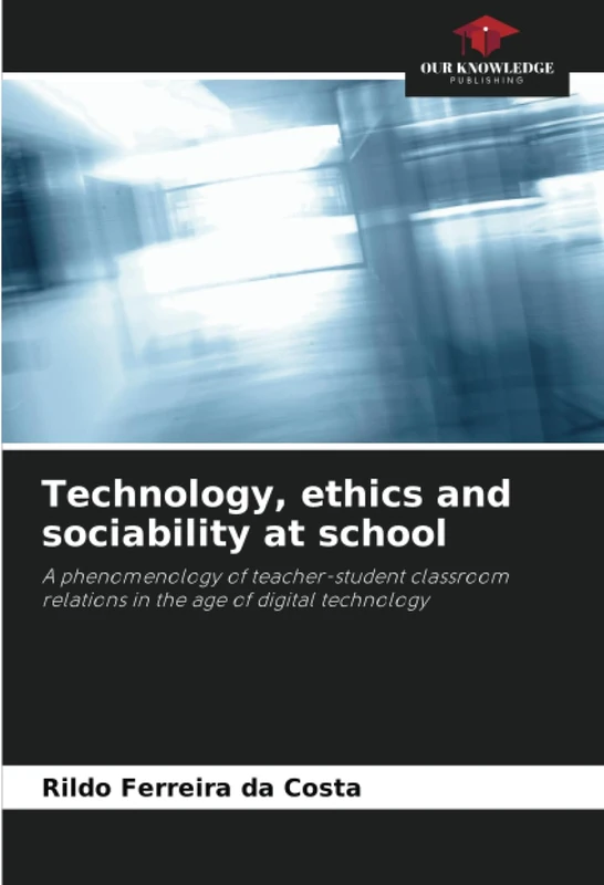 Technology, ethics and sociability at school: A phenomenology of teacher-student classroom relations in the age of digital technology