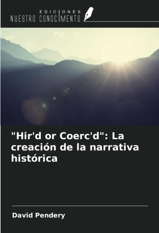 "Hir'd or Coerc'd": La creación de la narrativa histórica