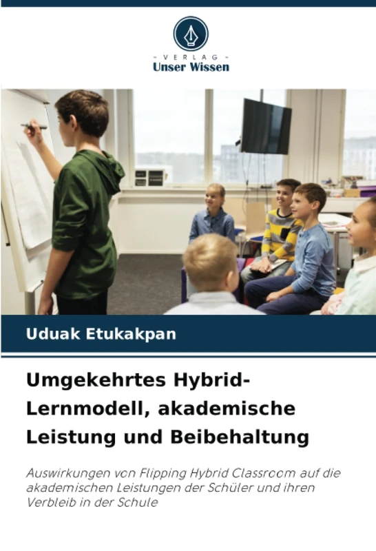 Umgekehrtes Hybrid-Lernmodell, akademische Leistung und Beibehaltung: Auswirkungen von Flipping Hybrid Classroom auf die akademischen Leistungen der Schüler und ihren Verbleib in der Schule
