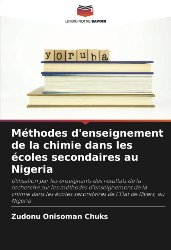 Méthodes d'enseignement de la chimie dans les écoles secondaires au Nigeria: Utilisation par les enseignants des résultats de la recherche sur les ... secondaires de l'État de Rivers, au Nigeria