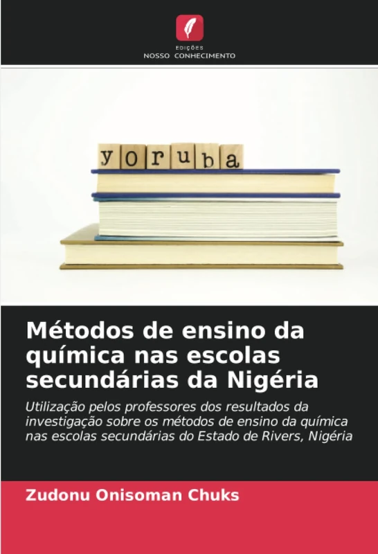 Métodos de ensino da química nas escolas secundárias da Nigéria: Utilização pelos professores dos resultados da investigação sobre os métodos de ... secundárias do Estado de Rivers, Nigéria