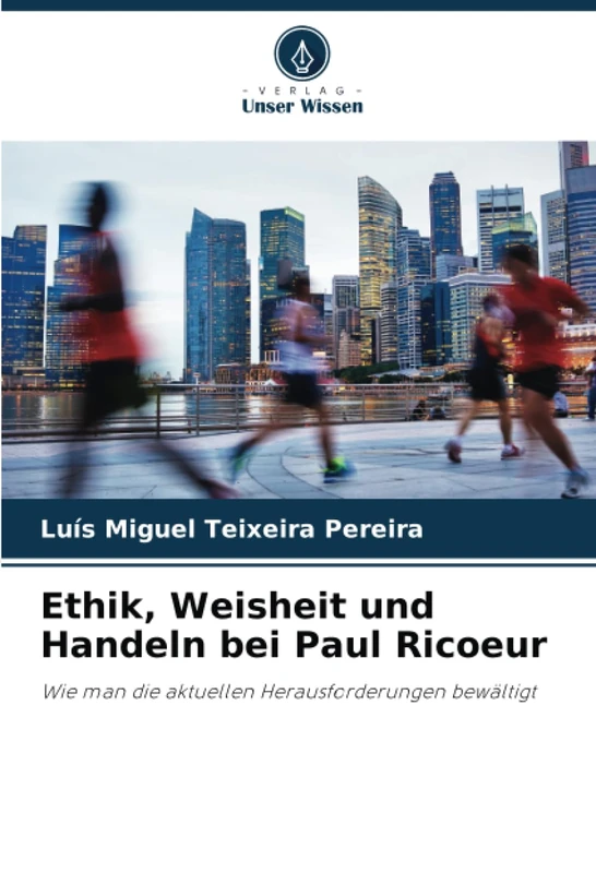 Ethik, Weisheit und Handeln bei Paul Ricoeur: Wie man die aktuellen Herausforderungen bewältigt
