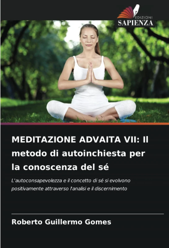 MEDITAZIONE ADVAITA VII: Il metodo di autoinchiesta per la conoscenza del sé: L'autoconsapevolezza e il concetto di sé si evolvono positivamente attraverso l'analisi e il discernimento