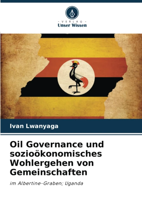 Oil Governance und sozioökonomisches Wohlergehen von Gemeinschaften: im Albertine-Graben; Uganda