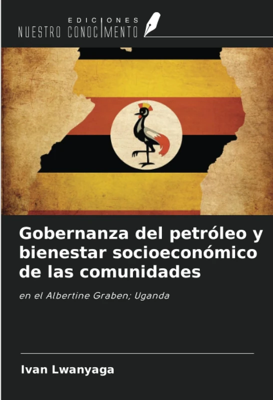 Gobernanza del petróleo y bienestar socioeconómico de las comunidades: en el Albertine Graben; Uganda