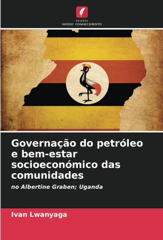 Governação do petróleo e bem-estar socioeconómico das comunidades: no Albertine Graben; Uganda