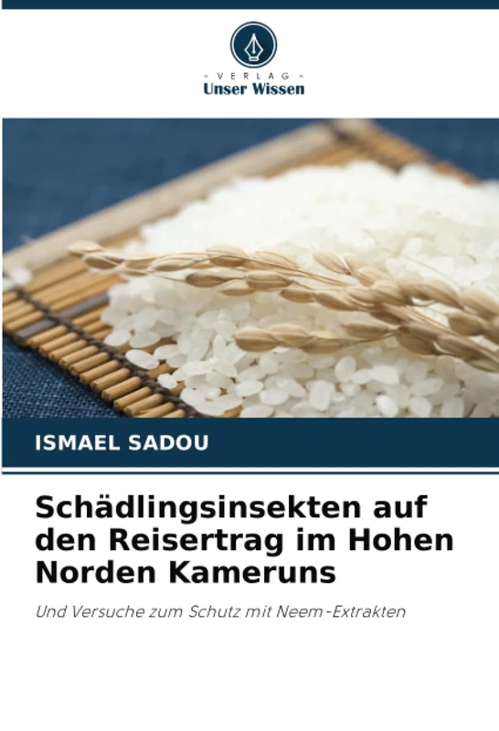 Schädlingsinsekten auf den Reisertrag im Hohen Norden Kameruns: Und Versuche zum Schutz mit Neem-Extrakten