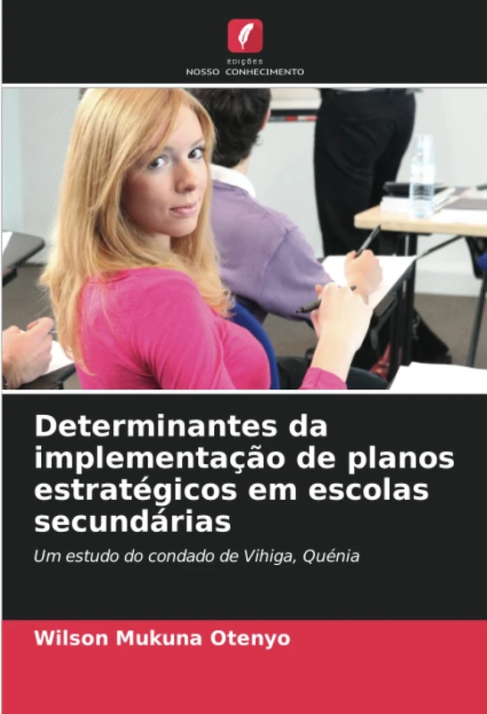 Determinantes da implementação de planos estratégicos em escolas secundárias: Um estudo do condado de Vihiga, Quénia