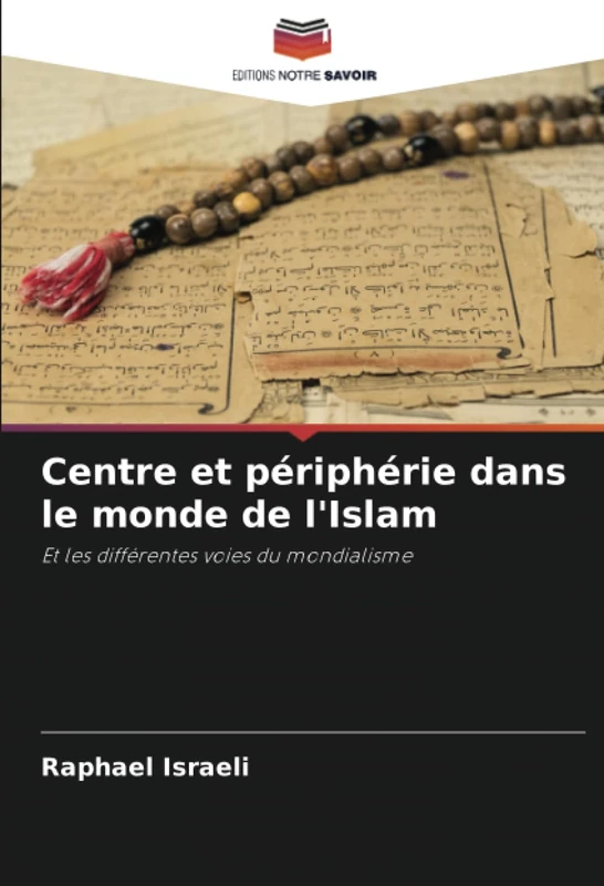 Centre et périphérie dans le monde de l'Islam: Et les différentes voies du mondialisme