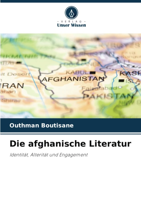 Die afghanische Literatur: Identität, Alterität und Engagement