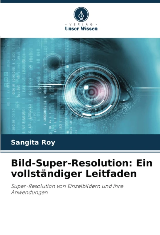 Bild-Super-Resolution: Ein vollständiger Leitfaden: Super-Resolution von Einzelbildern und ihre Anwendungen