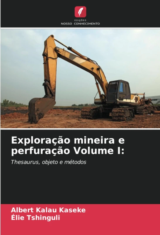 Exploração mineira e perfuração Volume I:: Thesaurus, objeto e métodos