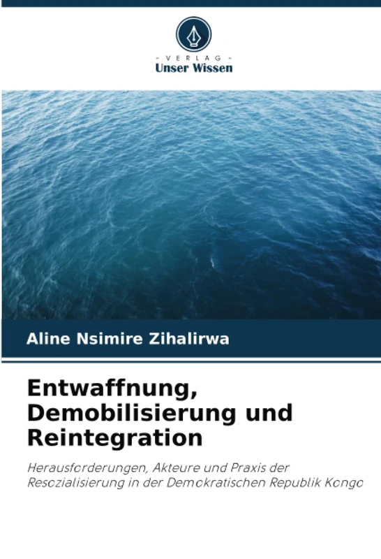Entwaffnung, Demobilisierung und Reintegration: Herausforderungen, Akteure und Praxis der Resozialisierung in der Demokratischen Republik Kongo