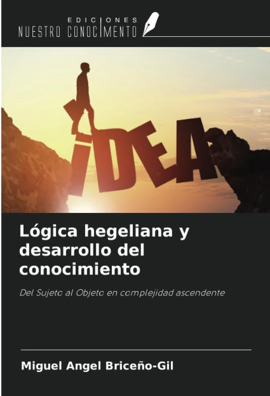 Lógica hegeliana y desarrollo del conocimiento: Del Sujeto al Objeto en complejidad ascendente