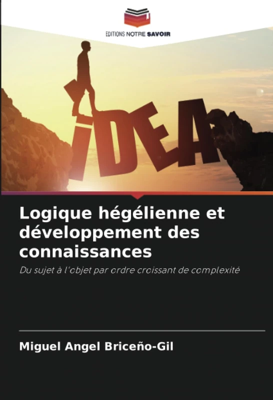 Logique hégélienne et développement des connaissances: Du sujet à l'objet par ordre croissant de complexité