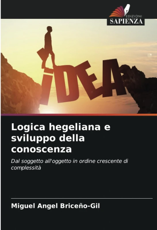 Logica hegeliana e sviluppo della conoscenza: Dal soggetto all'oggetto in ordine crescente di complessità