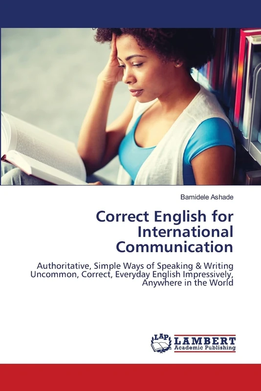 Correct English for International Communication: Authoritative, Simple Ways of Speaking & Writing Uncommon, Correct, Everyday English Impressively, Anywhere in the World
