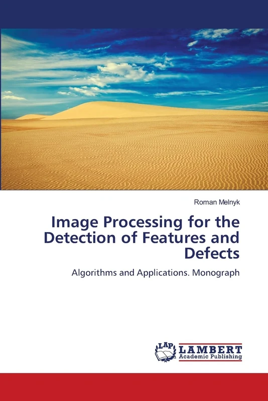 Image Processing for the Detection of Features and Defects: Algorithms and Applications. Monograph