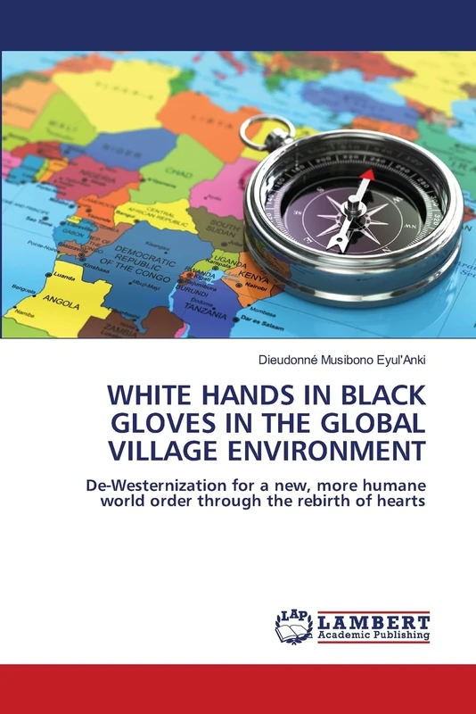 WHITE HANDS IN BLACK GLOVES IN THE GLOBAL VILLAGE ENVIRONMENT: De-Westernization for a new, more humane world order through the rebirth of hearts