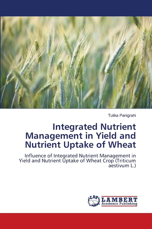 Integrated Nutrient Management in Yield and Nutrient Uptake of Wheat: Influence of Integrated Nutrient Management in Yield and Nutrient Uptake of Wheat Crop (Triticum aestivum L.)
