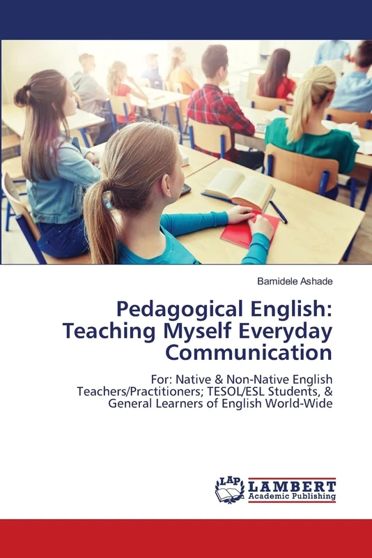 Pedagogical English: Teaching Myself Everyday Communication: For: Native & Non-Native English Teachers/Practitioners; TESOL/ESL Students, & General Learners of English World-Wide