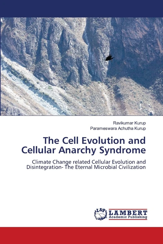 The Cell Evolution and Cellular Anarchy Syndrome: Climate Change related Cellular Evolution and Disintegration- The Eternal Microbial Civilization