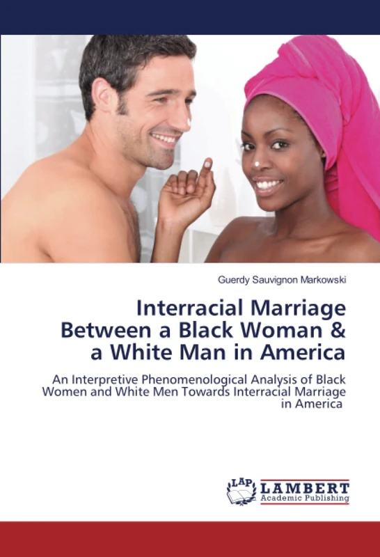 Interracial Marriage Between a Black Woman & a White Man in America: An Interpretive Phenomenological Analysis of Black Women and White Men Towards Interracial Marriage in America