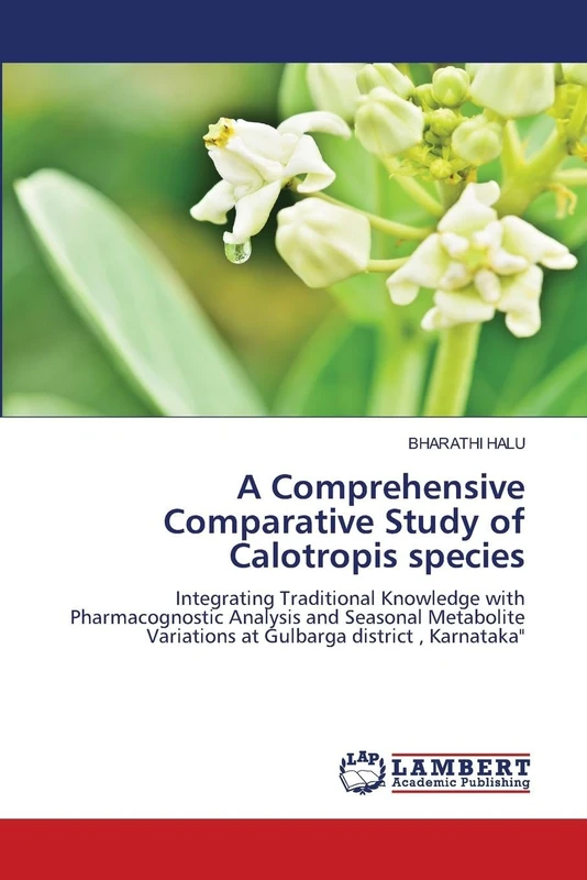 A Comprehensive Comparative Study of Calotropis species: Integrating Traditional Knowledge with Pharmacognostic Analysis and Seasonal Metabolite Variations at Gulbarga district , Karnataka"