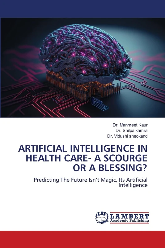 ARTIFICIAL INTELLIGENCE IN HEALTH CARE- A SCOURGE OR A BLESSING?: Predicting The Future Isn’t Magic, Its Artificial Intelligence