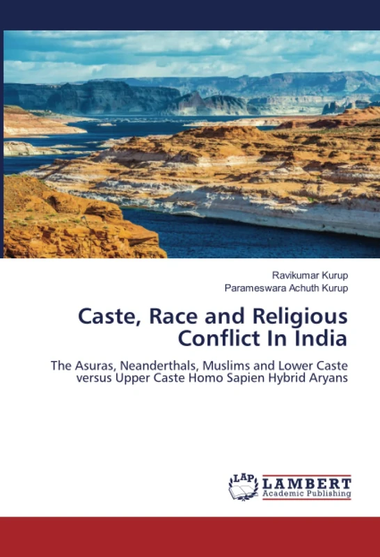 Caste, Race and Religious Conflict In India: The Asuras, Neanderthals, Muslims and Lower Caste versus Upper Caste Homo Sapien Hybrid Aryans